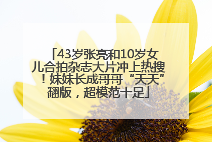 43岁张亮和10岁女儿合拍杂志大片冲上热搜！妹妹长成哥哥“天天”翻版，超模范十足